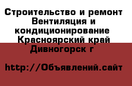 Строительство и ремонт Вентиляция и кондиционирование. Красноярский край,Дивногорск г.